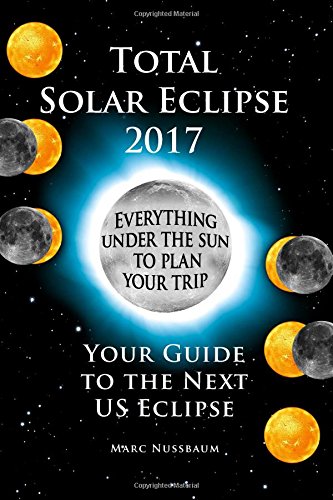 2017 Total Solar Eclipse: Your Guide to the Next US Eclipse (FULL COLOR PRINT EDITION)