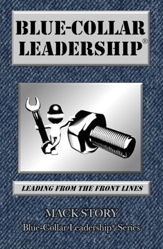 Blue-Collar Leadership: Leading from the Front Lines (Blue-Collar Leadership Series)