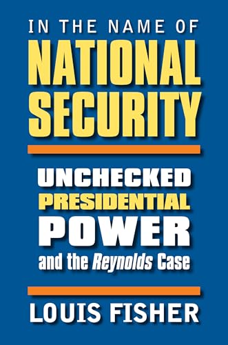 In the Name of National Security: Unchecked Presidential Power and the Reynolds Case