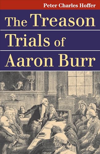 The Treason Trials of Aaron Burr (Landmark Law Cases and American Society)