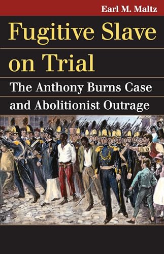 Fugitive Slave on Trial: The Anthony Burns Case and Abolitionist Outrage (Landmark Law Cases and American Society)