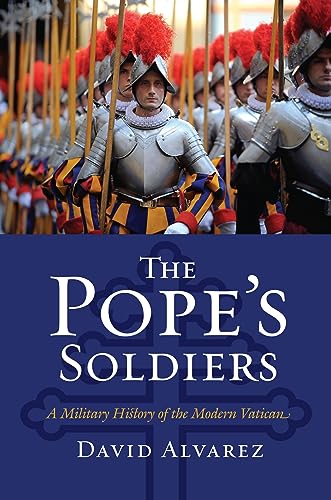 The Pope's Soldiers: A Military History of the Modern Vatican