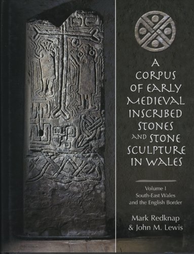 A Corpus of Early Medieval Inscribed Stones and Stone Sculpture in Wales Volume 1: Glamorgan, Brecknockshire, Monmouthshire, Radnorshire and Geographically Contiguous Areas of Herefordshire and Shropshire