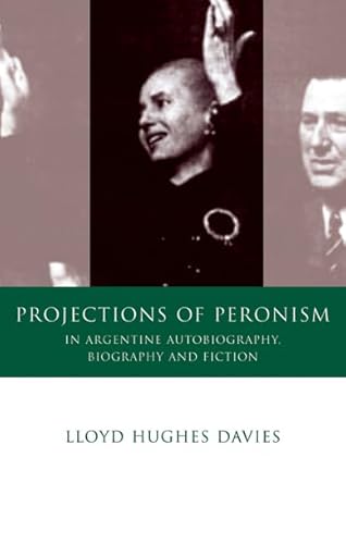 Projections of Peronism in Argentine Autobiography, Biography and Fiction
