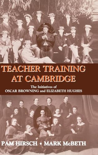 Teacher Training at Cambridge: The Initiatives of Oscar Browning and Elizabeth Hughes (Woburn Education Series)