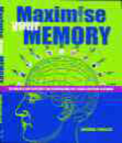 Maximise Your Memory: Techniques and Exercises for Remembering Just About Anything You Want