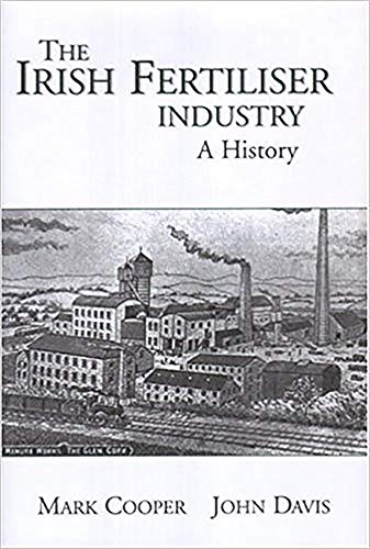 The Development of the Fertiliser Industry in Ireland, 1840-1990: A History