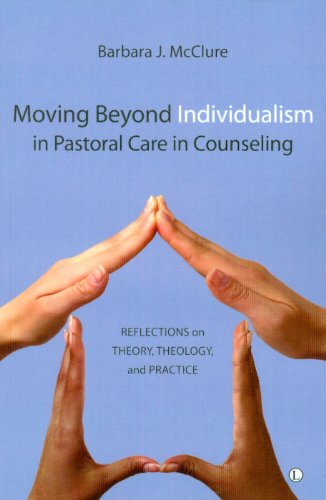 Moving Beyond Individualism in Pastoral Care and Counseling: Reflections on Theory, Theology and Practice