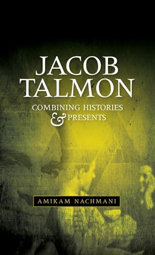 Combining Histories and Presents: Jacob Talmon on Universities, Judaism, Intellectuals and Politics