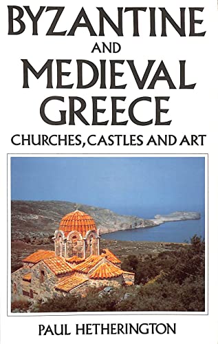 Byzantine and Medieval Greece: Churches, Castles and Art of the Mainland and Peloponnese