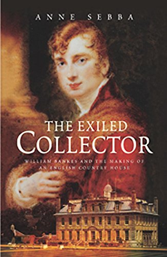 The Exiled Collector: William Bankes And the Making of an English Country House