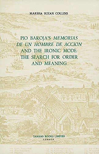 Pio Baroja's Memorias De UN Hombre De Accion and the Ironic Mode: The Search for Order and Meaning