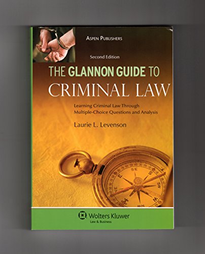 The Glannon Guide to Criminal Law: Learing Crimincal Law Through Multiple-Choice Questions and Analysis