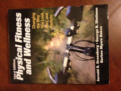 Physical Fitness and Wellness: Changing the Way You Look, Feel, and Perform