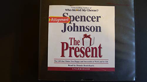 The Present: The Gift That Makes You Happy and Successful at Work and in Life