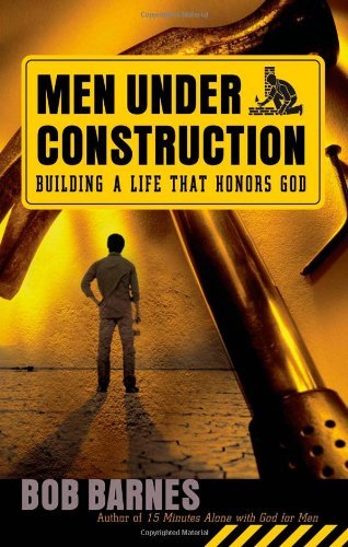 Men Under Construction: Building a Life That Honors God