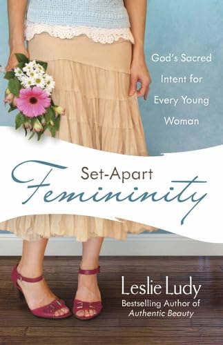 Set Apart Femininity: God's Sacred Intent for Every Young Woman