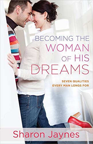 Becoming the Woman of His Dreams: Seven Qualities Every Man Longs for