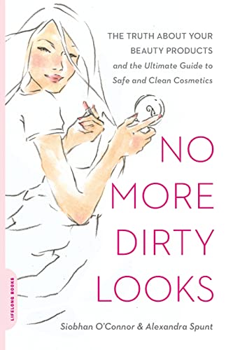 No More Dirty Looks: The Truth about Your Beauty Products -- and the Ultimate Guide to Safe and Clean Cosmetics