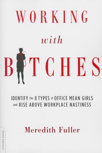 Working with Bitches: Identify the Eight Types of Office Mean Girls and Rise Above Workplace Nastiness