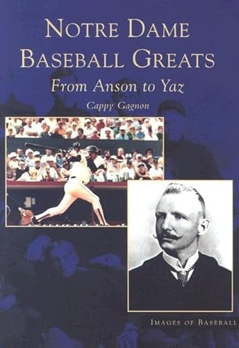 Notre Dame Baseball Greats: From Anson to Yaz (IN) (Images of Baseball)