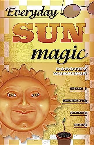 Everyday Sun Magic: Spells and Rituals for Radiant Living: 3 (Dorothy Morrison's Everyday Magic)