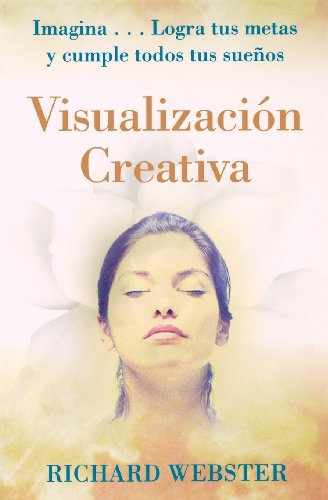 Visualización Creativa: Imagina...Logra tus metas y cumple todos tus sueños (Spanish for Beginners Series, 9) (Spanish Edition)