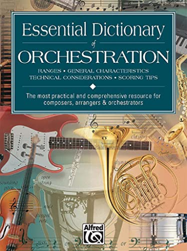 Essential Dictionary of Orchestration: Ranges, General Characteristics, Technical Considerations, Scoring Tips: The Most Practical and Comprehensive R ... Series) (The Essential Dictionary Series)