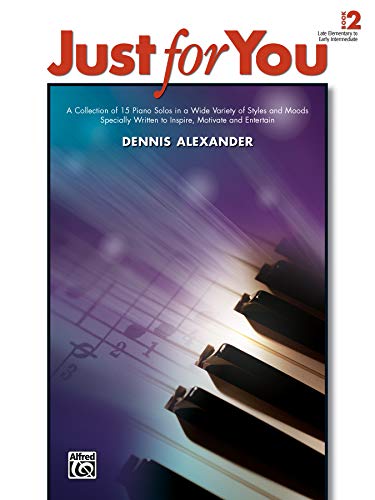 Just for You, Vol 2: A Collection of Pieces in a Wide Variety of Styles and Moods. Specially Written to Inspire, Motivate, and Entertain
