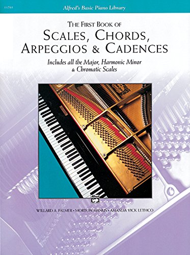 The First Book of Scales, Chords, Arpeggios and Cadences: Includes All the Major, Harmonic Minor and Chromatic Scales: Includes All the Major, Harmonic Minor