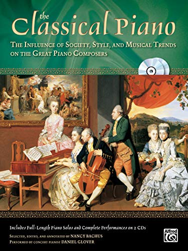 The Classical Piano: The Influence of Society, Style and Musical Trends on the Great Piano Composers