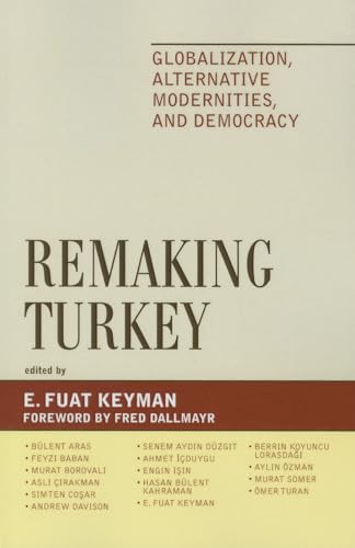 Remaking Turkey: Globalization, Alternative Modernities, and Democracies (Global Encounters: Studies in Comparative Political Theory)
