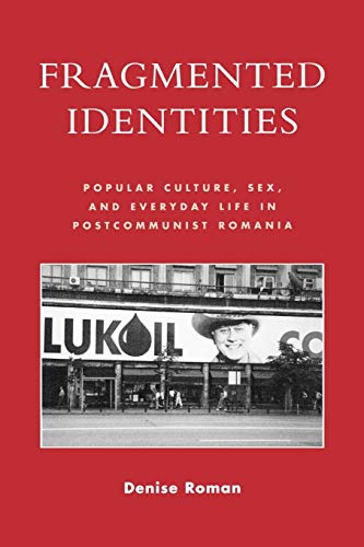 Fragmented Identities: Popular Culture, Sex, and Everyday Life in Postcommunist Romania