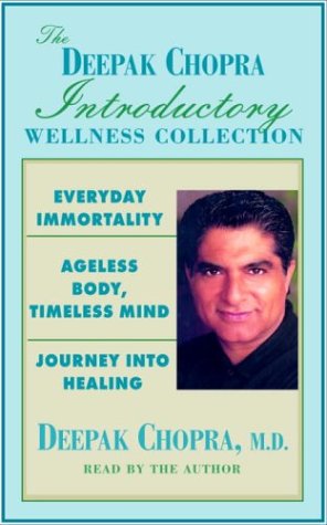 The Deepak Chopra Introductory Wellness Collection: Everyday Immortality; Ageless Body, Timless Mind; Journey Into Healing