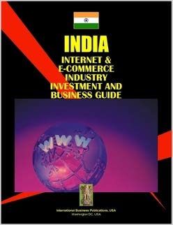 India Internet And E-commerce Industry Investment And Business Guide (World Business, Investment And Government Library)