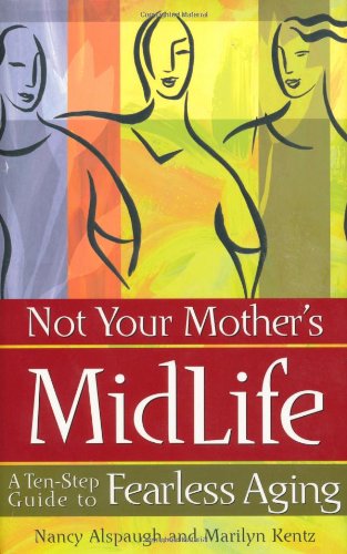 Not Your Mother's Midlife: A Ten-Step Guide to Fearless Aging