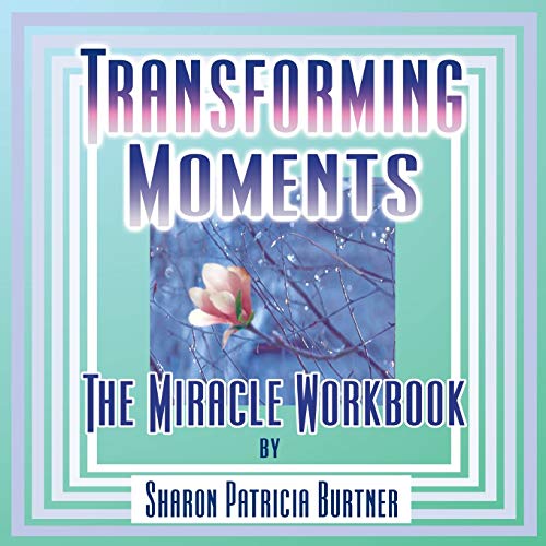 Transforming Moments: The Miracle Workbook: the Miracle Workbook AKA Transforming Moments; The Miracle Workbook