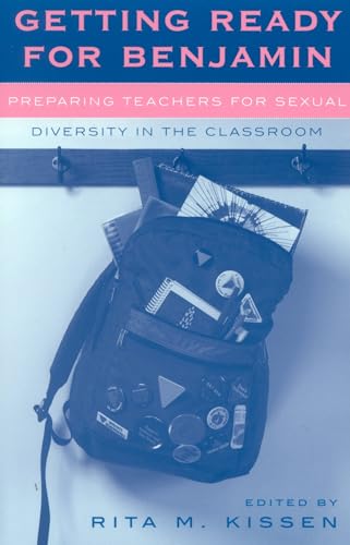 Getting Ready for Benjamin: Preparing Teachers for Sexual Diversity in the Classroom (Curriculum, Cultures, and (Homo)Sexualities Series)