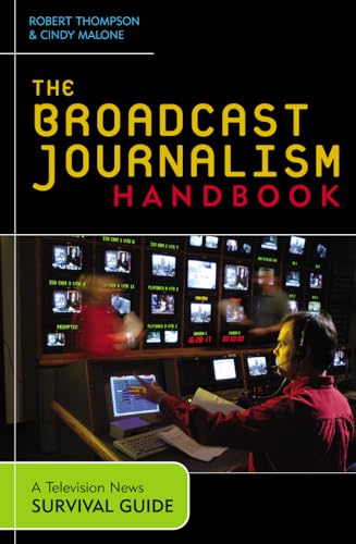The Broadcast Journalism Handbook: A Television News Survival Guide