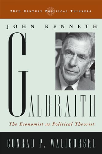 John Kenneth Galbraith: The Economist as Political Theorist (20th Century Political Thinkers)