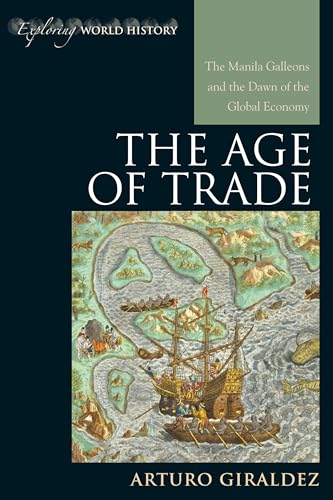 The Age of Trade: The Manila Galleons and the Dawn of the Global Economy (Exploring World History)
