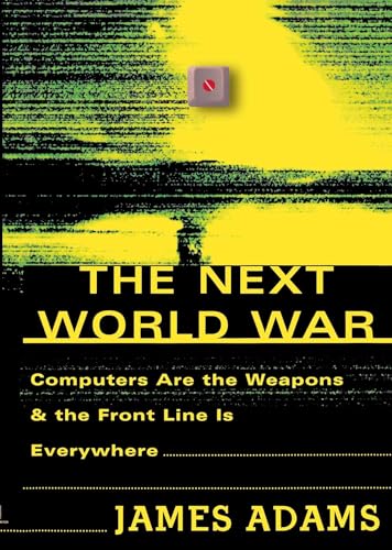 The Next World War: Computers Are the Weapons and the Front Line Is Everywhere