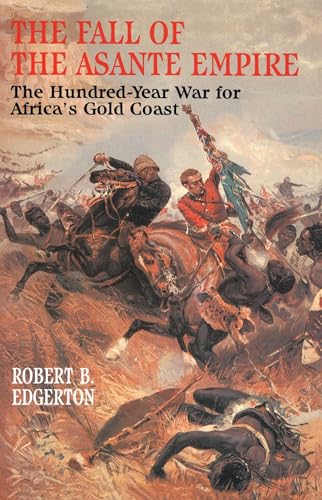 The Fall of the Asante Empire: The Hundred-Year War For Africa'S Gold Coast
