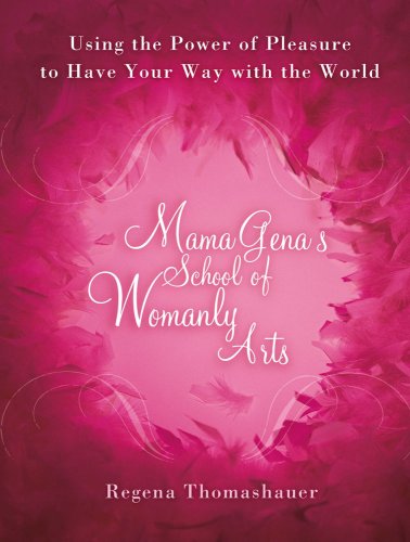Mama Gena's School of Womanly Arts: Using the Power of Pleasure to Have Your Way with the World