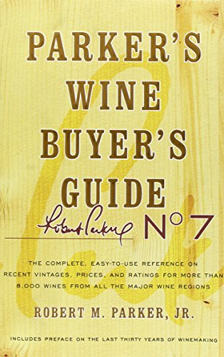 Parker's Wine Buyer's Guide, 7th Edition: The Complete, Easy-to-Use Reference on Recent Vintages, Prices, and Ratings for More than 8,000 Wines from All the Major Wine Regions