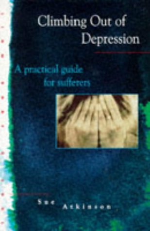 Climbing Out of Depression: A Practical Guide for Sufferers