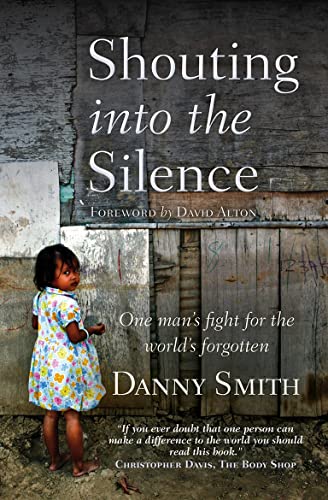 Shouting into the Silence: One Man's Fight for the World's Forgotten