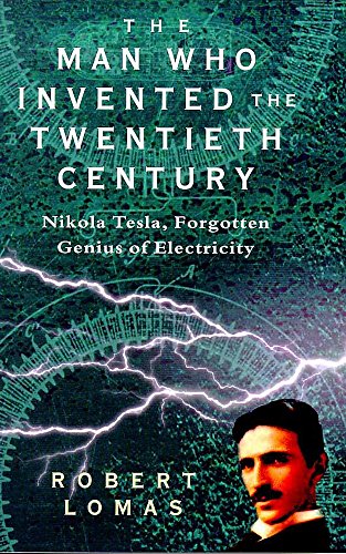 The Man Who Invented the Twentieth Century: Nikola Tesla - Forgotten Genius of Electricity