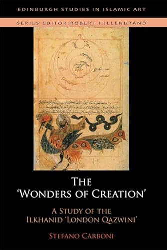 The Wonders of Creation and the Singularities of Painting: A Study of the Ilkhanid London Qazvini (Edinburgh Studies in Islamic Art)
