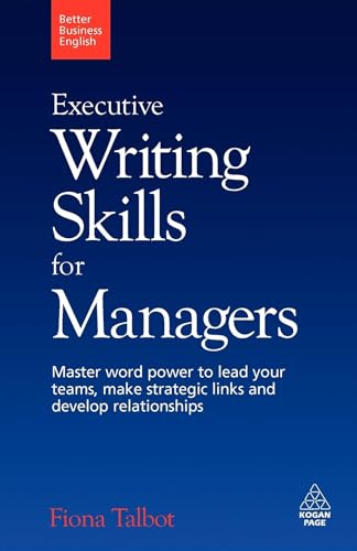 Executive Writing Skills for Managers: Master Word Power to Lead Your Teams, Make Strategic Links and Develop Relationships (Volume 1)